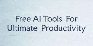 Best Free AI Tools for Ultimate Productivity