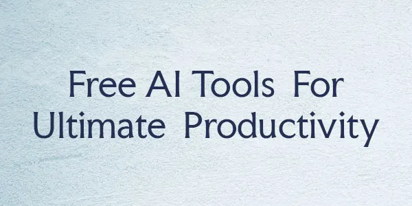 Best Free AI Tools for Ultimate Productivity