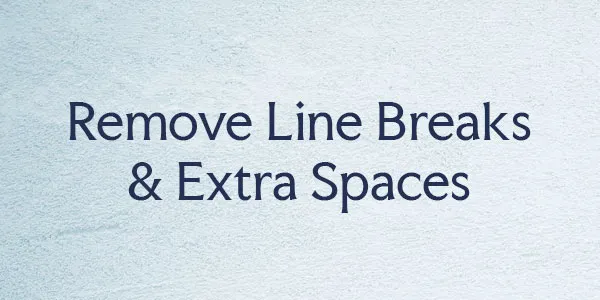 Remove Line Breaks & Extra Spaces