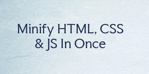 Minify HTML, CSS & JS In Once | All-in-One Code Compressor